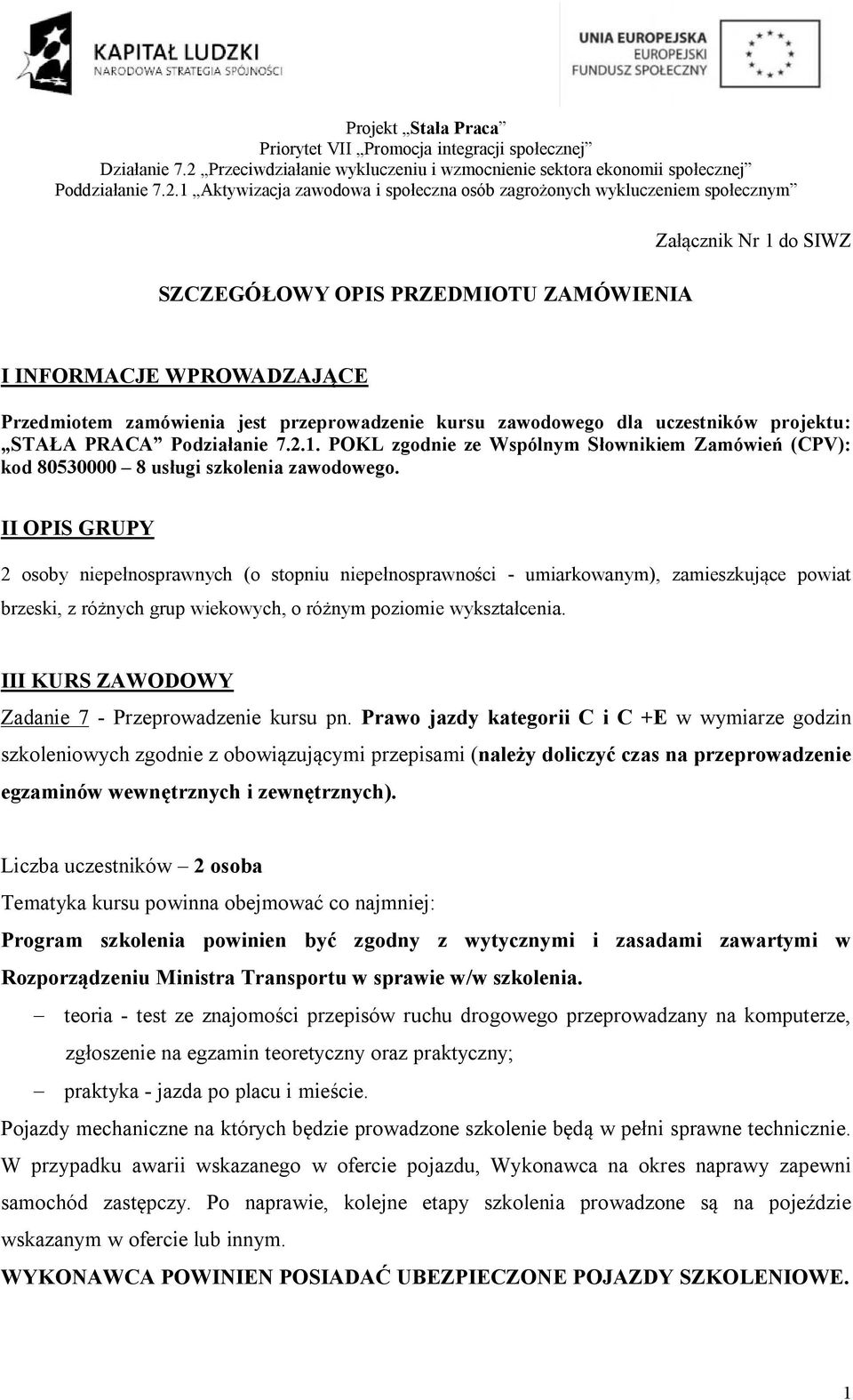 1 Aktywizacja zawodowa i społeczna osób zagrożonych wykluczeniem społecznym SZCZEGÓŁOWY OPIS PRZEDMIOTU ZAMÓWIENIA Załącznik Nr 1 do SIWZ I INFORMACJE WPROWADZAJĄCE Przedmiotem zamówienia jest