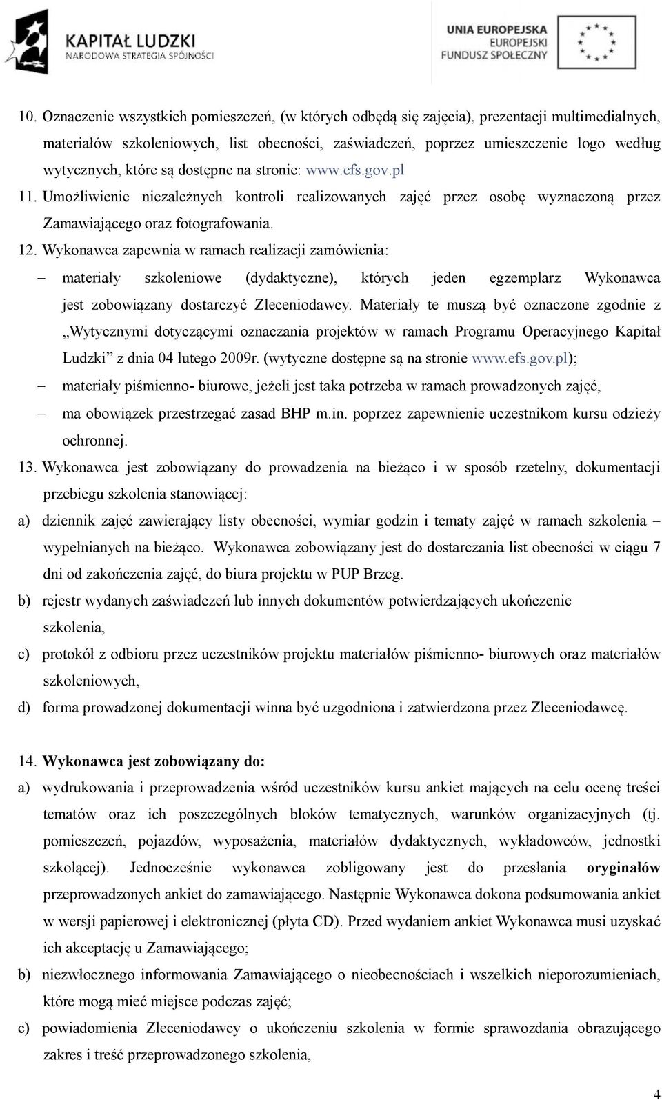 Wykonawca zapewnia w ramach realizacji zamówienia: - materiały szkoleniowe (dydaktyczne), których jeden egzemplarz Wykonawca jest zobowiązany dostarczyć Zleceniodawcy.