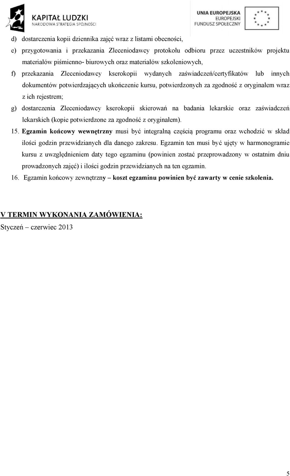 wraz z ich rejestrem; g) dostarczenia Zleceniodawcy kserokopii skierowań na badania lekarskie oraz zaświadczeń lekarskich (kopie potwierdzone za zgodność z oryginałem). 15.