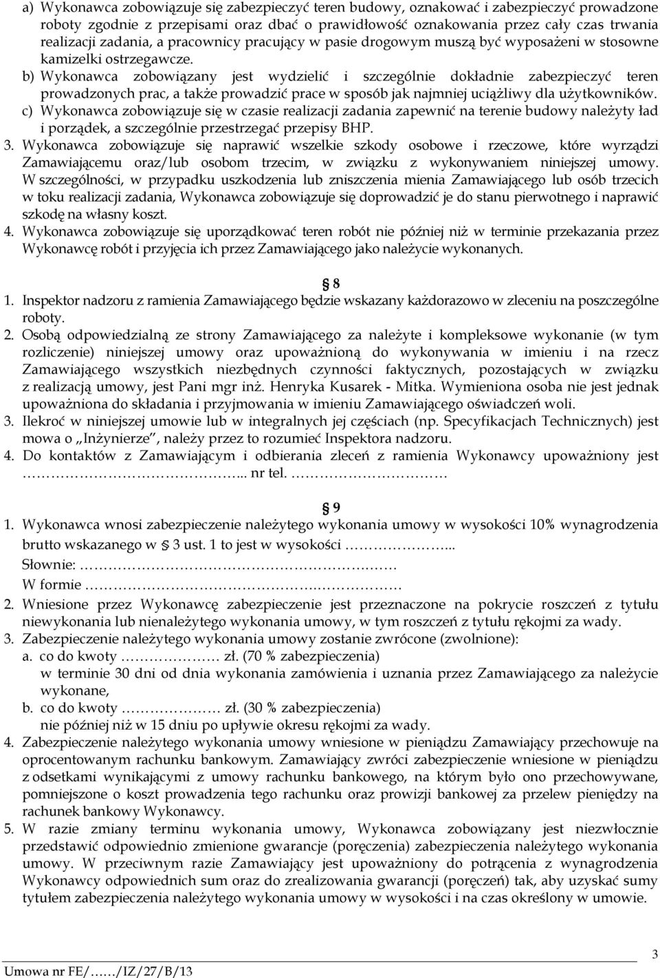 b) Wykonawca zobowiązany jest wydzielić i szczególnie dokładnie zabezpieczyć teren prowadzonych prac, a także prowadzić prace w sposób jak najmniej uciążliwy dla użytkowników.