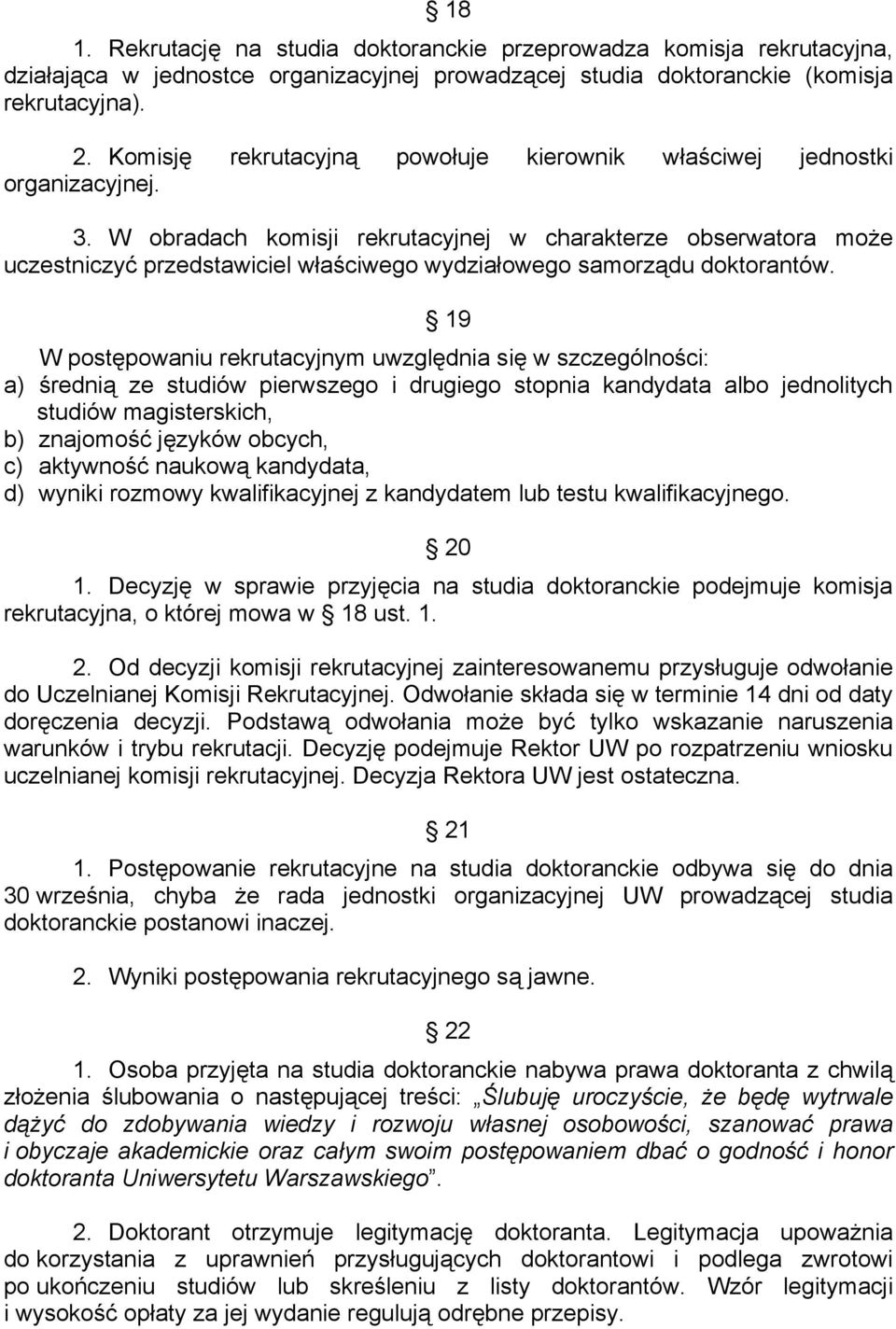 W obradach komisji rekrutacyjnej w charakterze obserwatora może uczestniczyć przedstawiciel właściwego wydziałowego samorządu doktorantów.