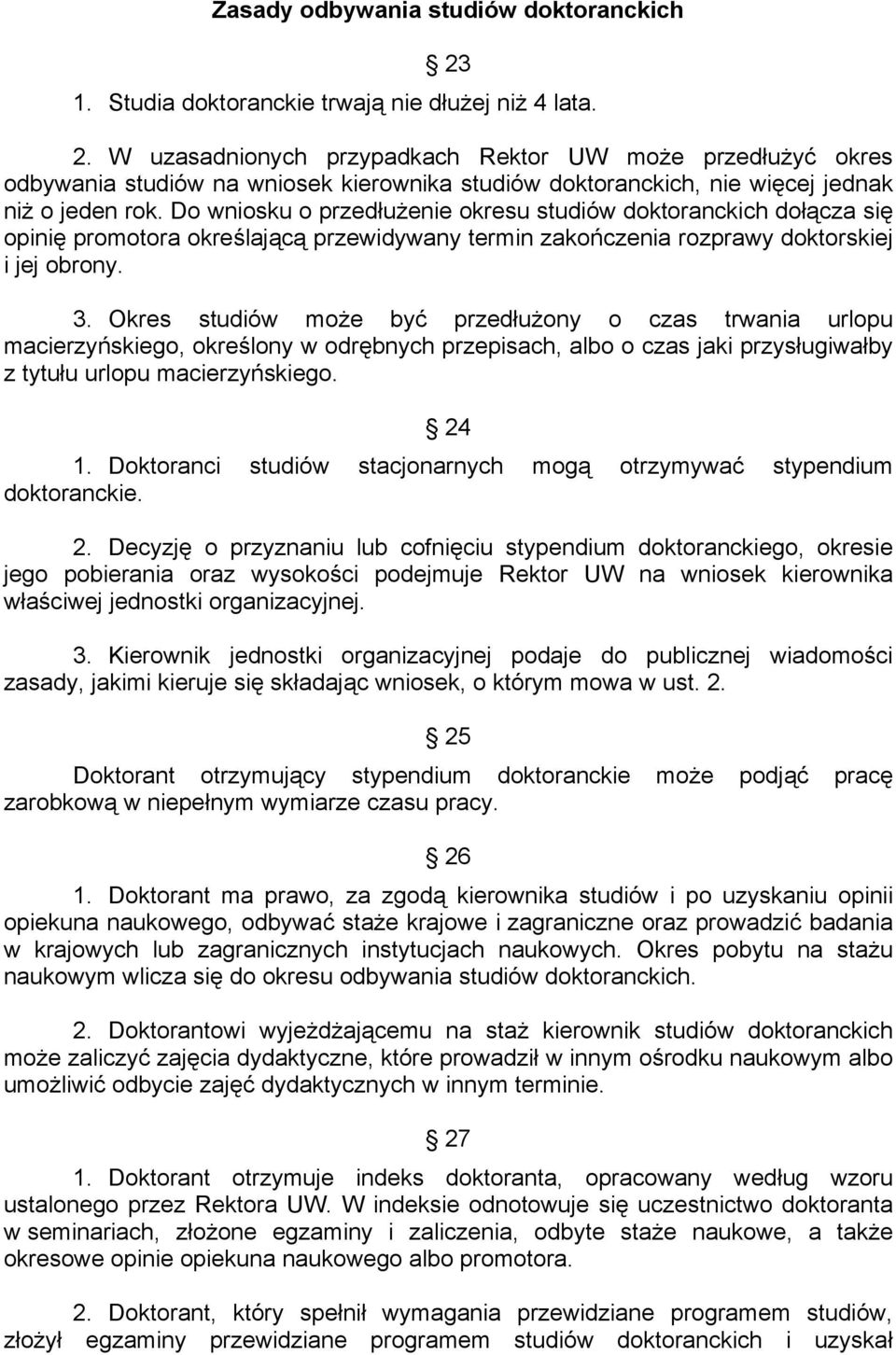 Okres studiów może być przedłużony o czas trwania urlopu macierzyńskiego, określony w odrębnych przepisach, albo o czas jaki przysługiwałby z tytułu urlopu macierzyńskiego. 24 1.