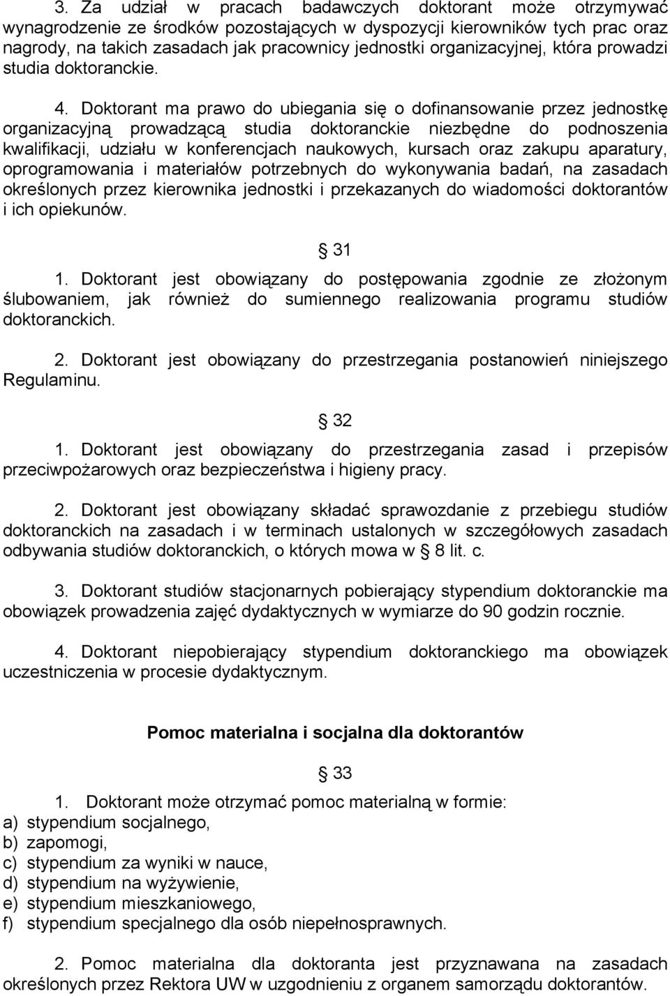 Doktorant ma prawo do ubiegania się o dofinansowanie przez jednostkę organizacyjną prowadzącą studia doktoranckie niezbędne do podnoszenia kwalifikacji, udziału w konferencjach naukowych, kursach