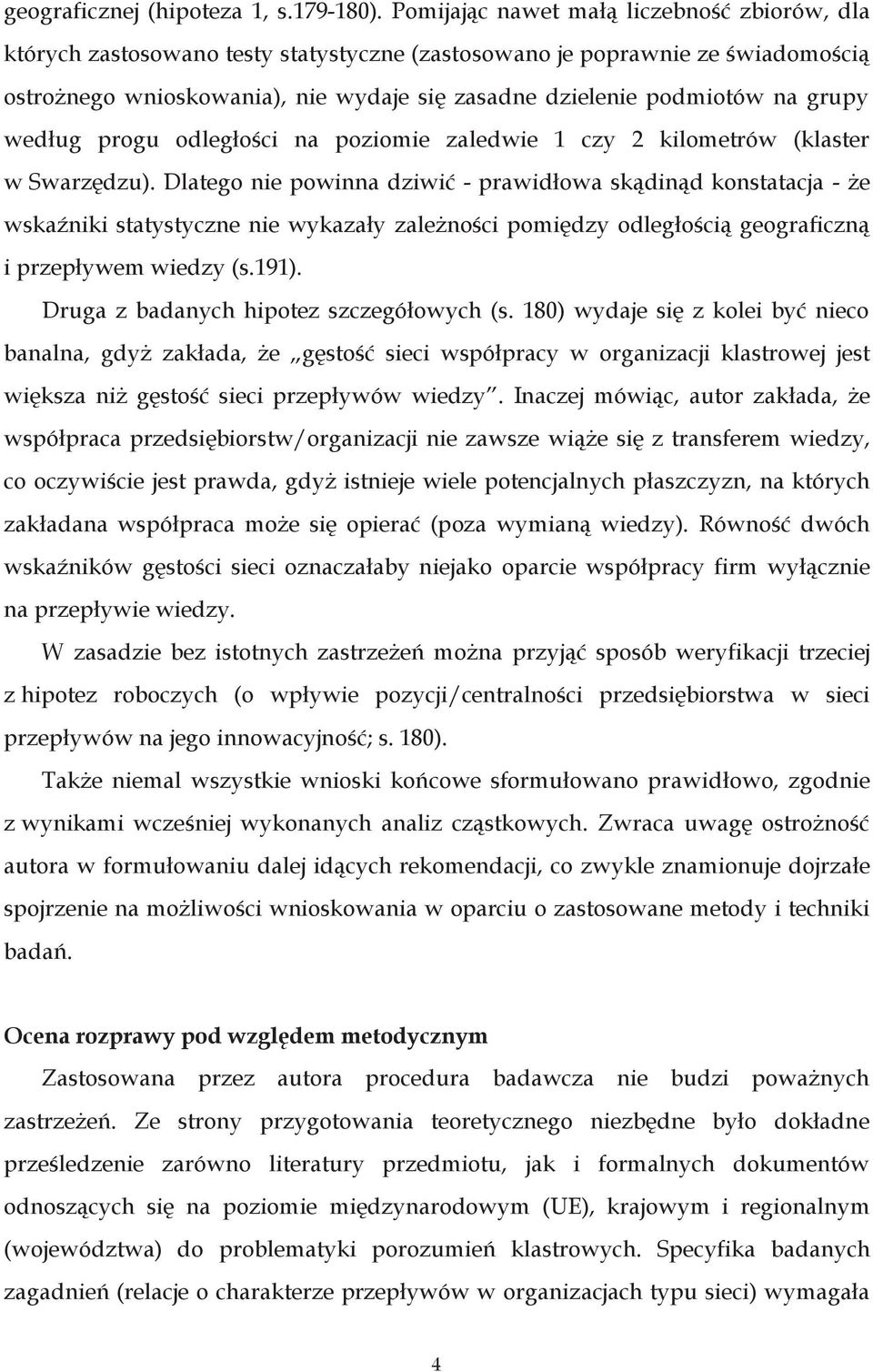 grupy według progu odległości na poziomie zaledwie 1 czy 2 kilometrów (klaster w Swarzędzu).