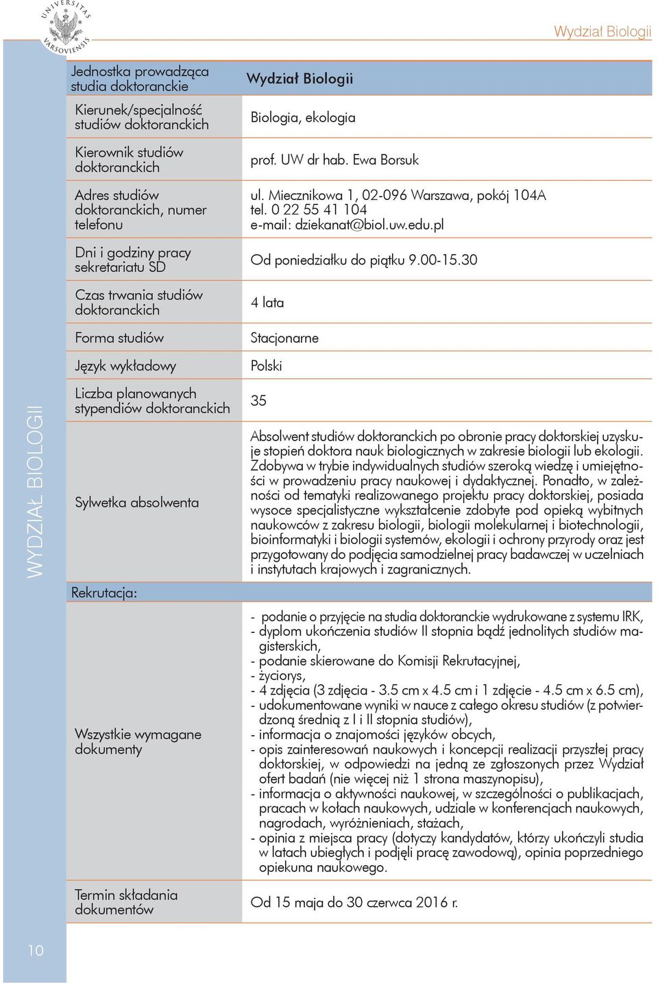 UW dr hab. Ewa Borsuk ul. Miecznikowa 1, 02-096 Warszawa, pokój 104A tel. 0 22 55 41 104 e-mail: dziekanat@biol.uw.edu.pl Od poniedziałku do piątku 9.00-15.