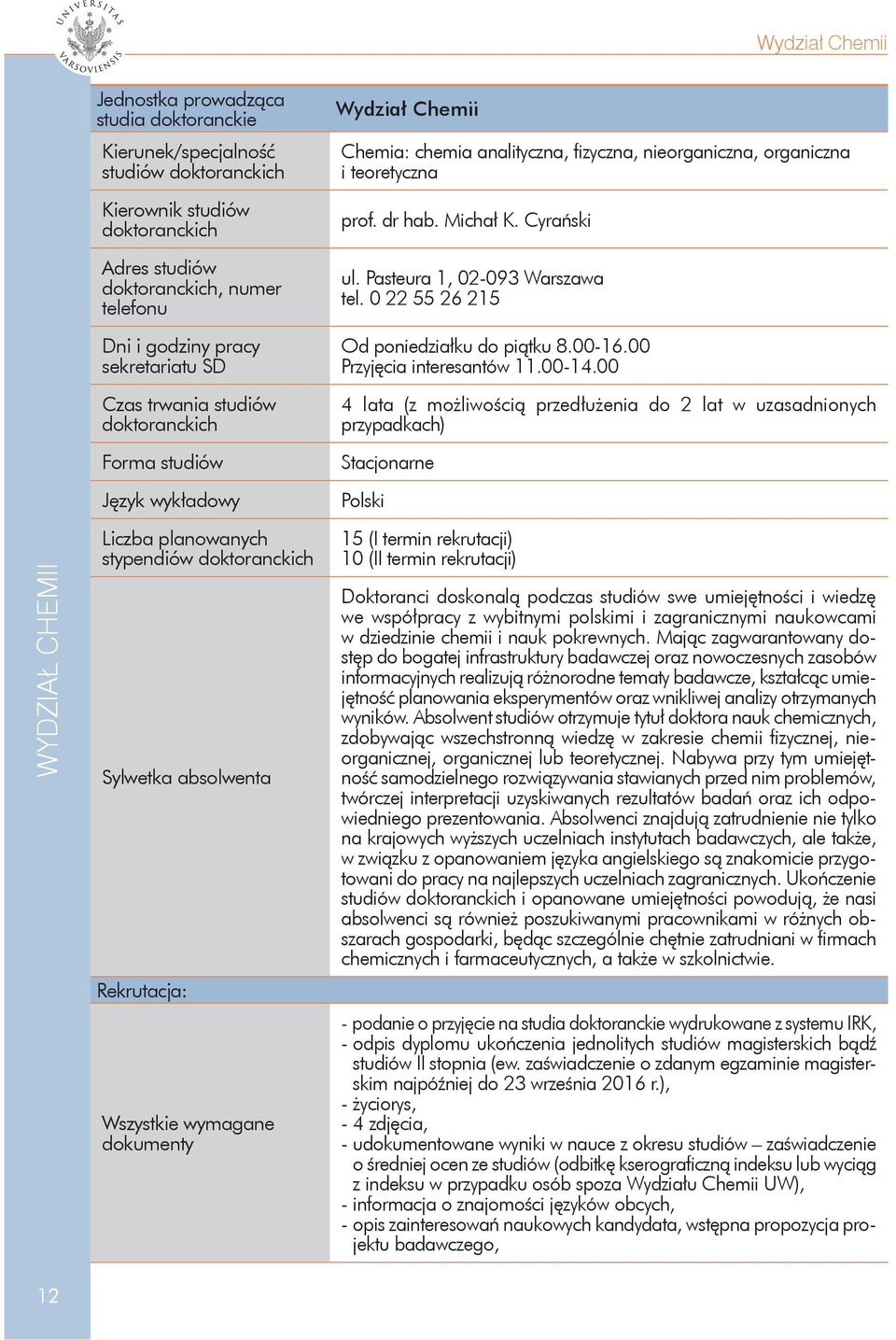 i teoretyczna prof. dr hab. Michał K. Cyrański ul. Pasteura 1, 02-093 Warszawa tel. 0 22 55 26 215 Od poniedziałku do piątku 8.00-16.00 Przyjęcia interesantów 11.00-14.