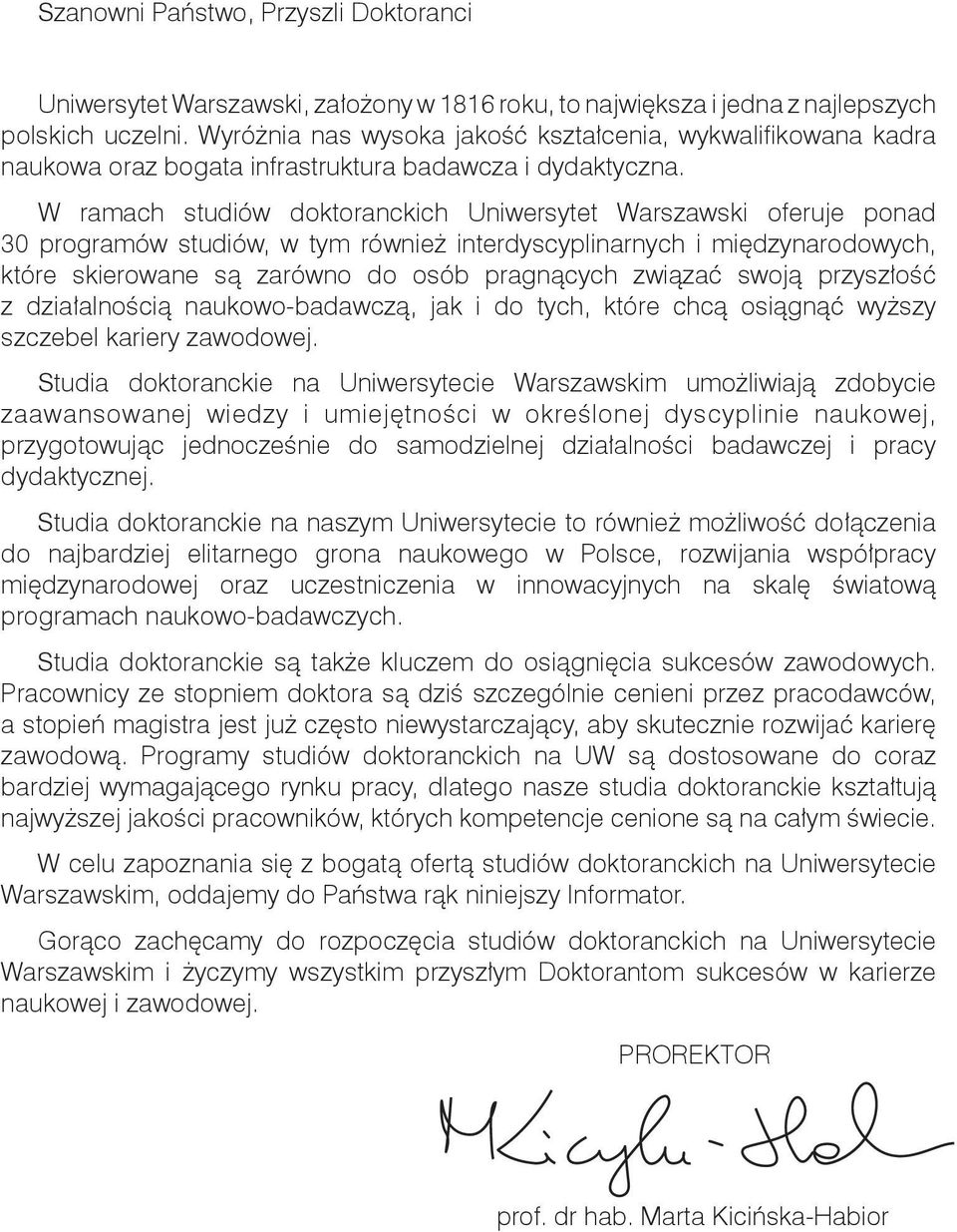 W ramach Uniwersytet Warszawski oferuje ponad 30 programów studiów, w tym również interdyscyplinarnych i międzynarodowych, które skierowane są zarówno do osób pragnących związać swoją przyszłość z