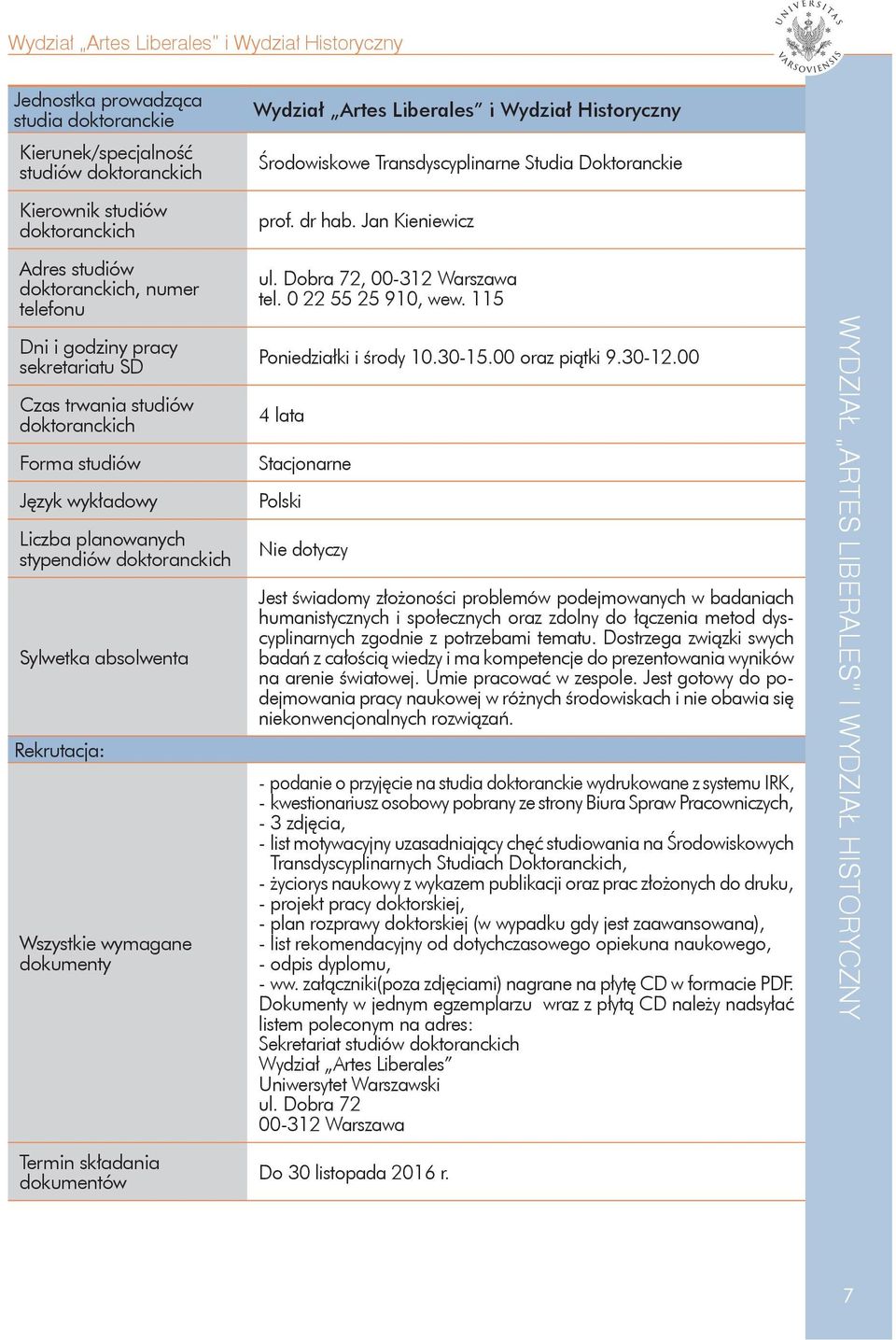 Historyczny Środowiskowe Transdyscyplinarne Studia Doktoranckie prof. dr hab. Jan Kieniewicz ul. Dobra 72, 00-312 Warszawa tel. 0 22 55 25 910, wew. 115 Poniedziałki i środy 10.30-15.00 oraz piątki 9.