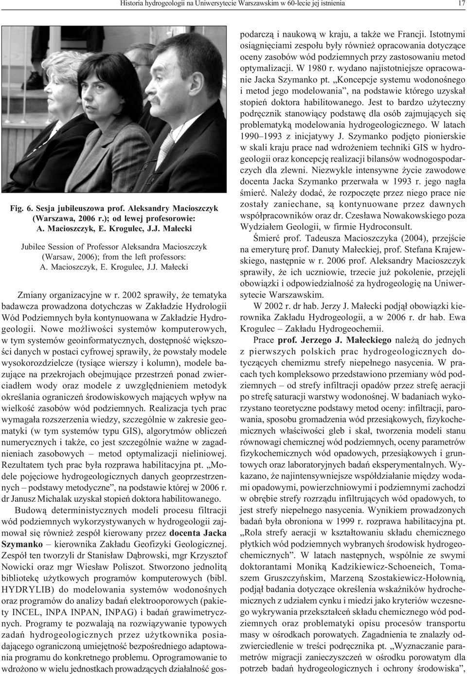 2002 sprawi³y, e tematyka badawcza prowadzona dotychczas w Zak³adzie Hydrologii Wód Podziemnych by³a kontynuowana w Zak³adzie Hydrogeologii.