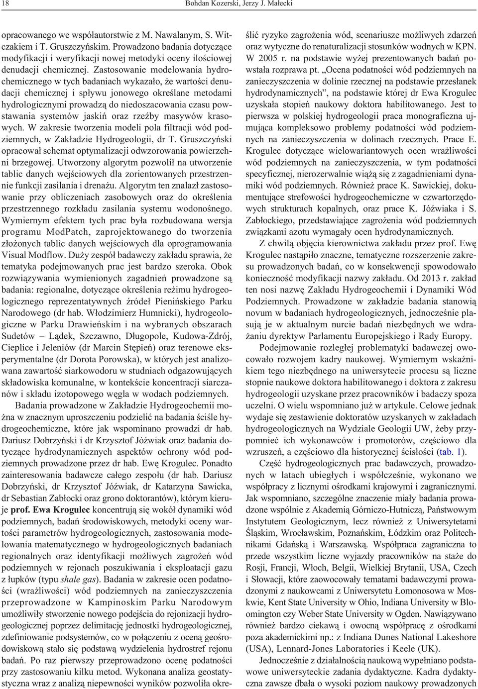 Zastosowanie modelowania hydrochemicznego w tych badaniach wykaza³o, e wartoœci denudacji chemicznej i sp³ywu jonowego okreœlane metodami hydrologicznymi prowadz¹ do niedoszacowania czasu powstawania