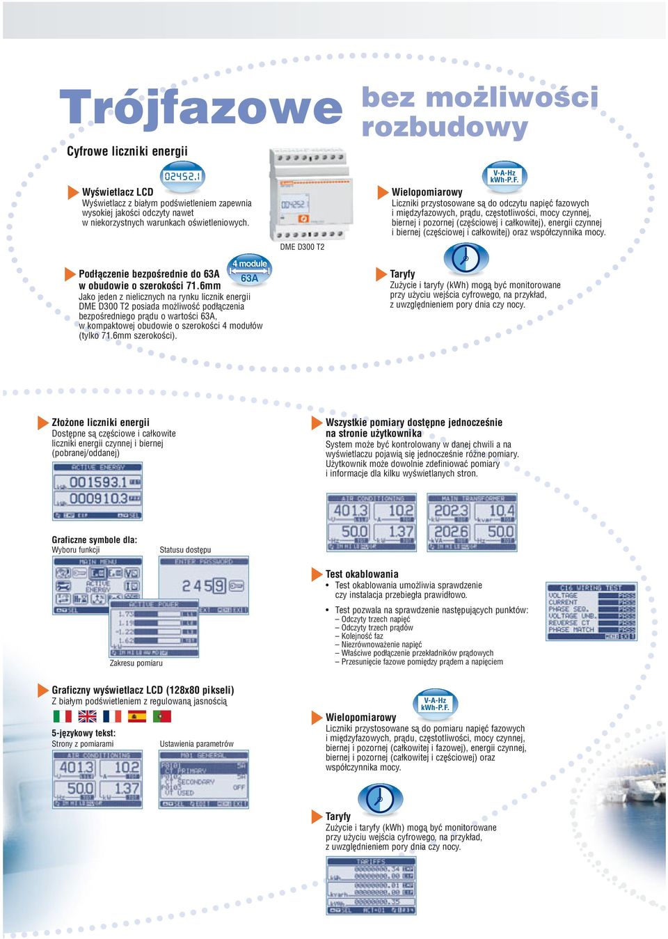 6mm Jako jeden z nielicznych na rynku licznik energii DME D300 T2 posiada możliwość podłączenia bezpośredniego prądu o wartości 63A, 63A w kompaktowej obudowie o szerokości 4 modułów (tylko 71.