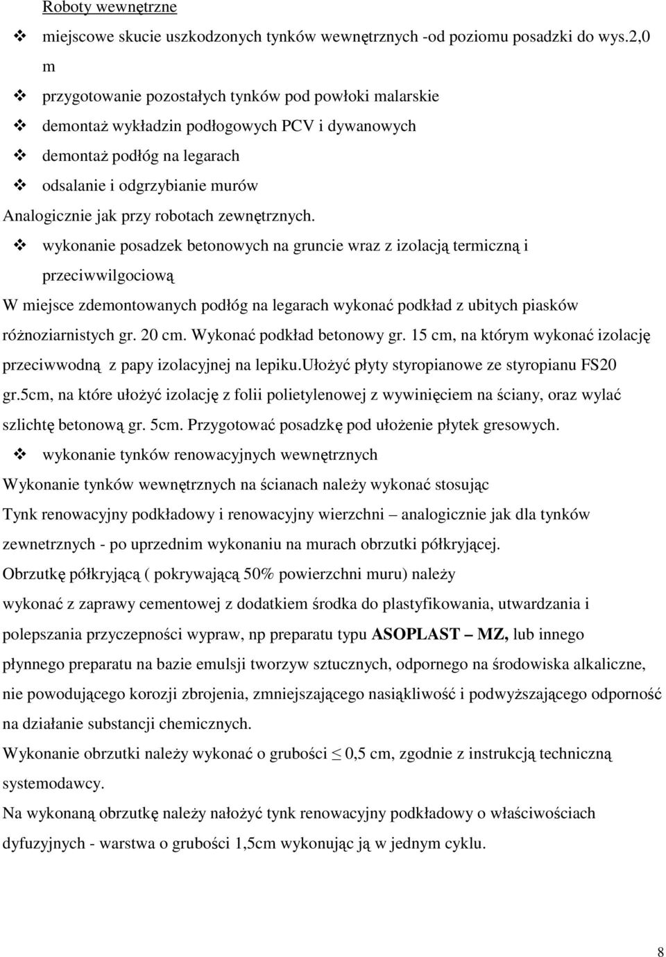 zewnętrznych. wykonanie posadzek betonowych na gruncie wraz z izolacją termiczną i przeciwwilgociową W miejsce zdemontowanych podłóg na legarach wykonać podkład z ubitych piasków róŝnoziarnistych gr.