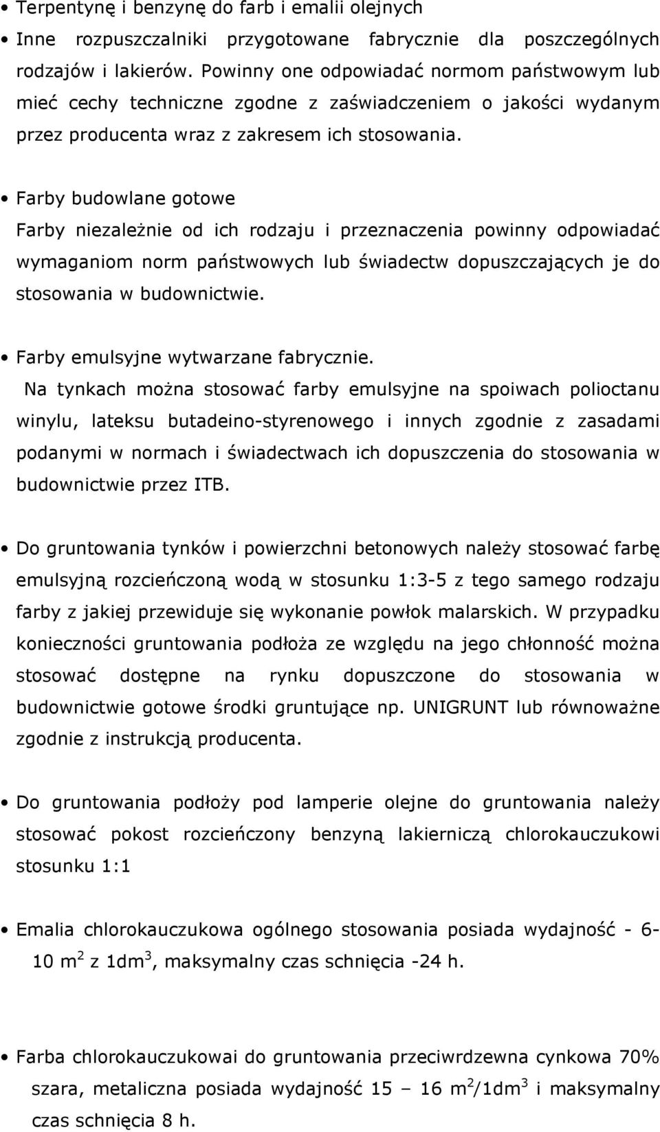 Farby budowlane gotowe Farby niezaleŝnie od ich rodzaju i przeznaczenia powinny odpowiadać wymaganiom norm państwowych lub świadectw dopuszczających je do stosowania w budownictwie.