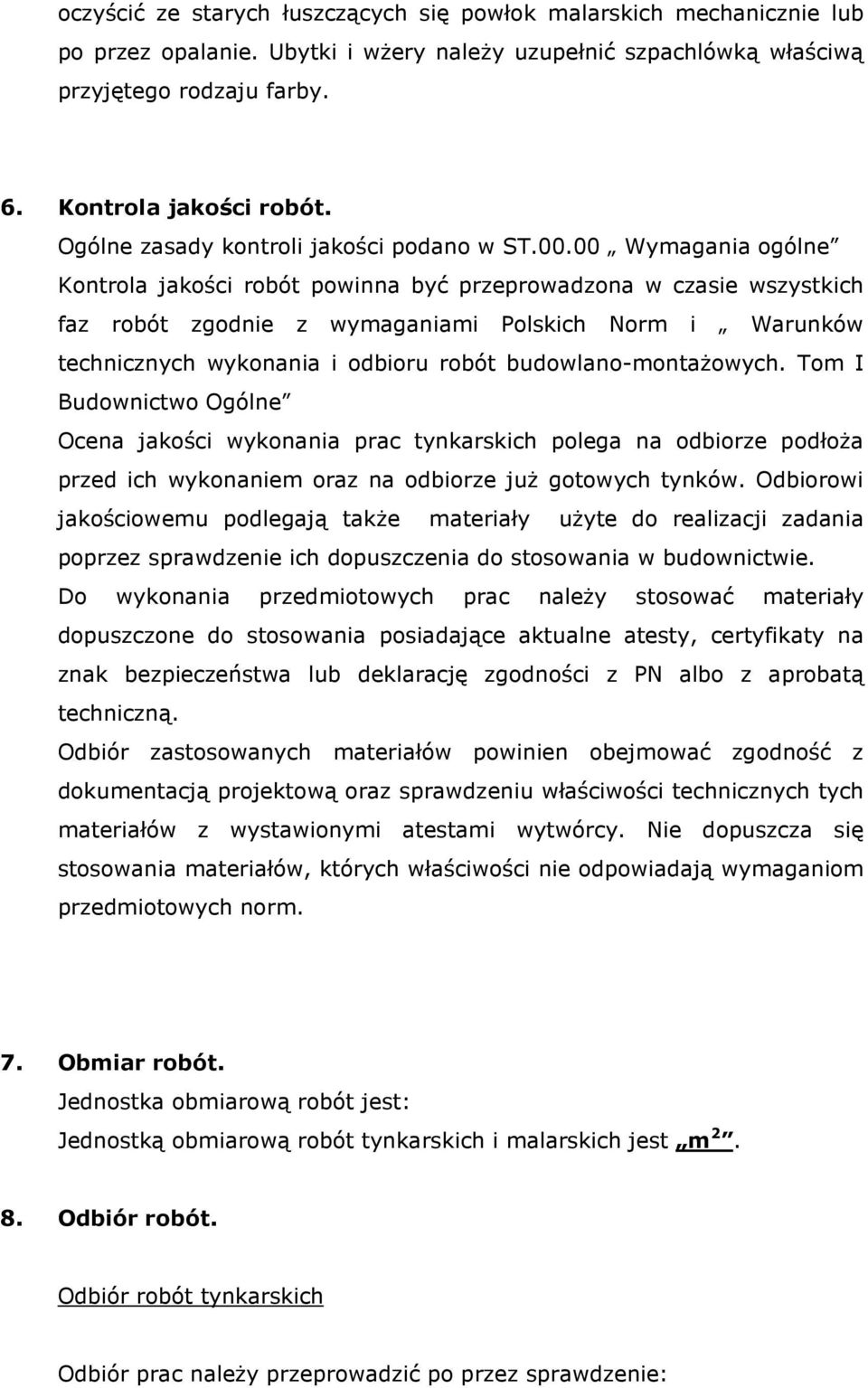 00 Wymagania ogólne Kontrola jakości robót powinna być przeprowadzona w czasie wszystkich faz robót zgodnie z wymaganiami Polskich Norm i Warunków technicznych wykonania i odbioru robót