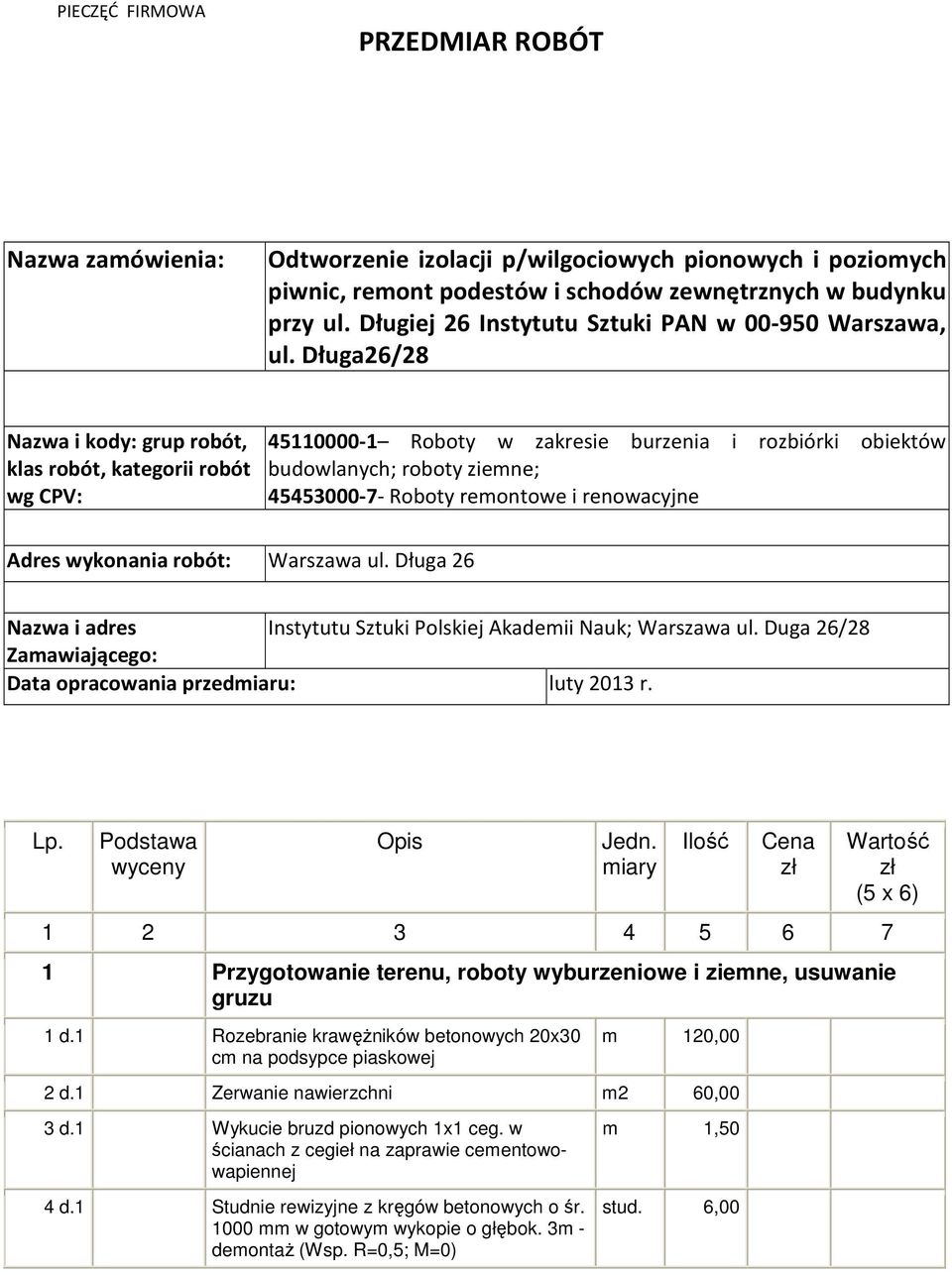 Długa26/28 Nazwa i kody: grup robót, klas robót, kategorii robót wg CPV: 45110000-1 Roboty w zakresie burzenia i rozbiórki obiektów budowlanych; roboty ziemne; 45453000-7- Roboty remontowe i