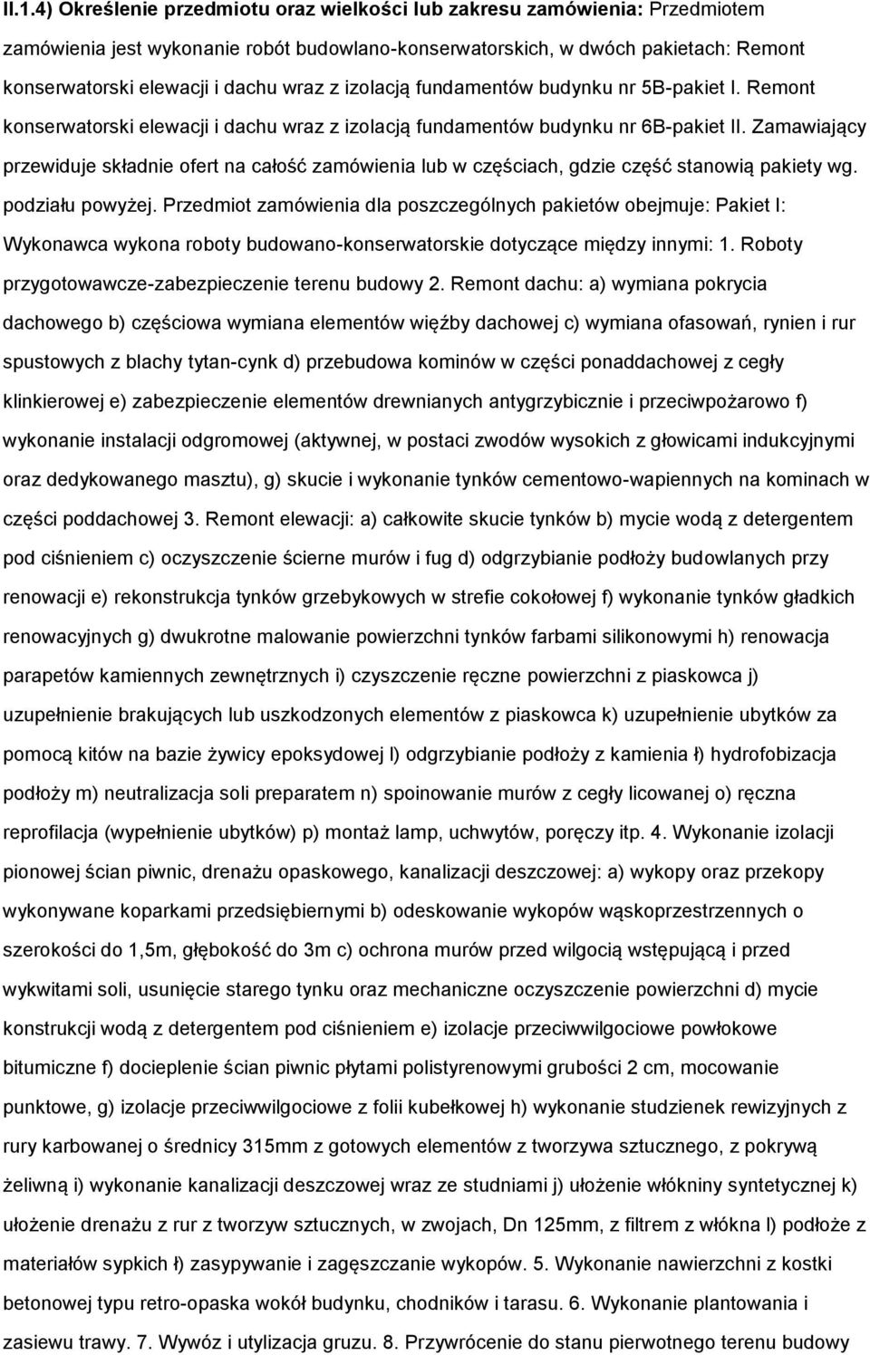 Zamawiający przewiduje składnie ofert na całość zamówienia lub w częściach, gdzie część stanowią pakiety wg. podziału powyżej.