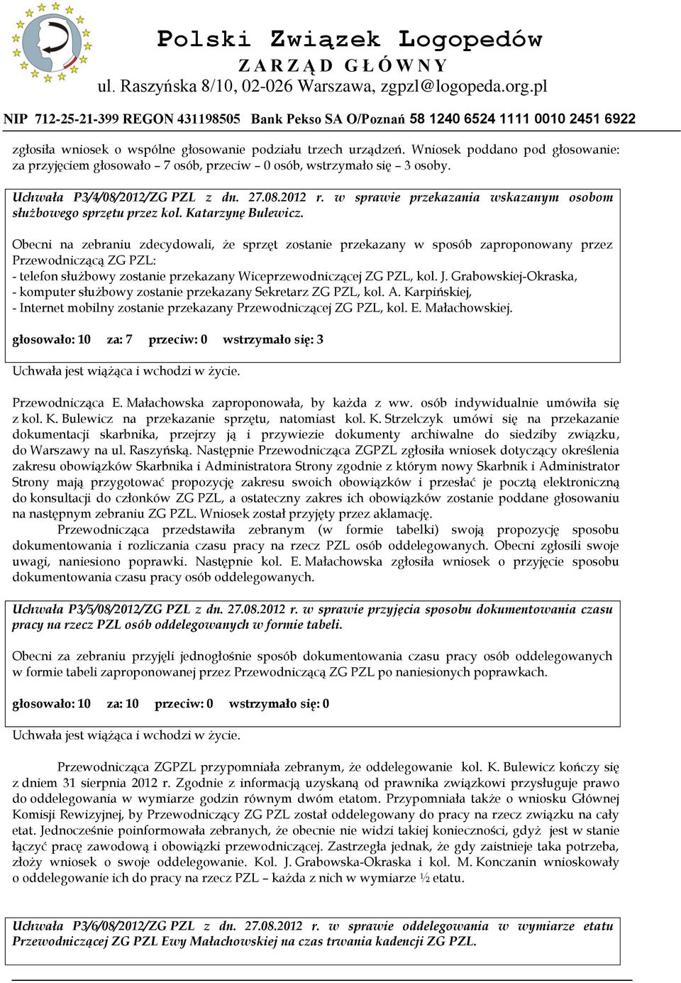 Obecni na zebraniu zdecydowali, że sprzęt zostanie przekazany w sposób zaproponowany przez Przewodniczącą ZG PZL: - telefon służbowy zostanie przekazany Wiceprzewodniczącej ZG PZL, kol. J.