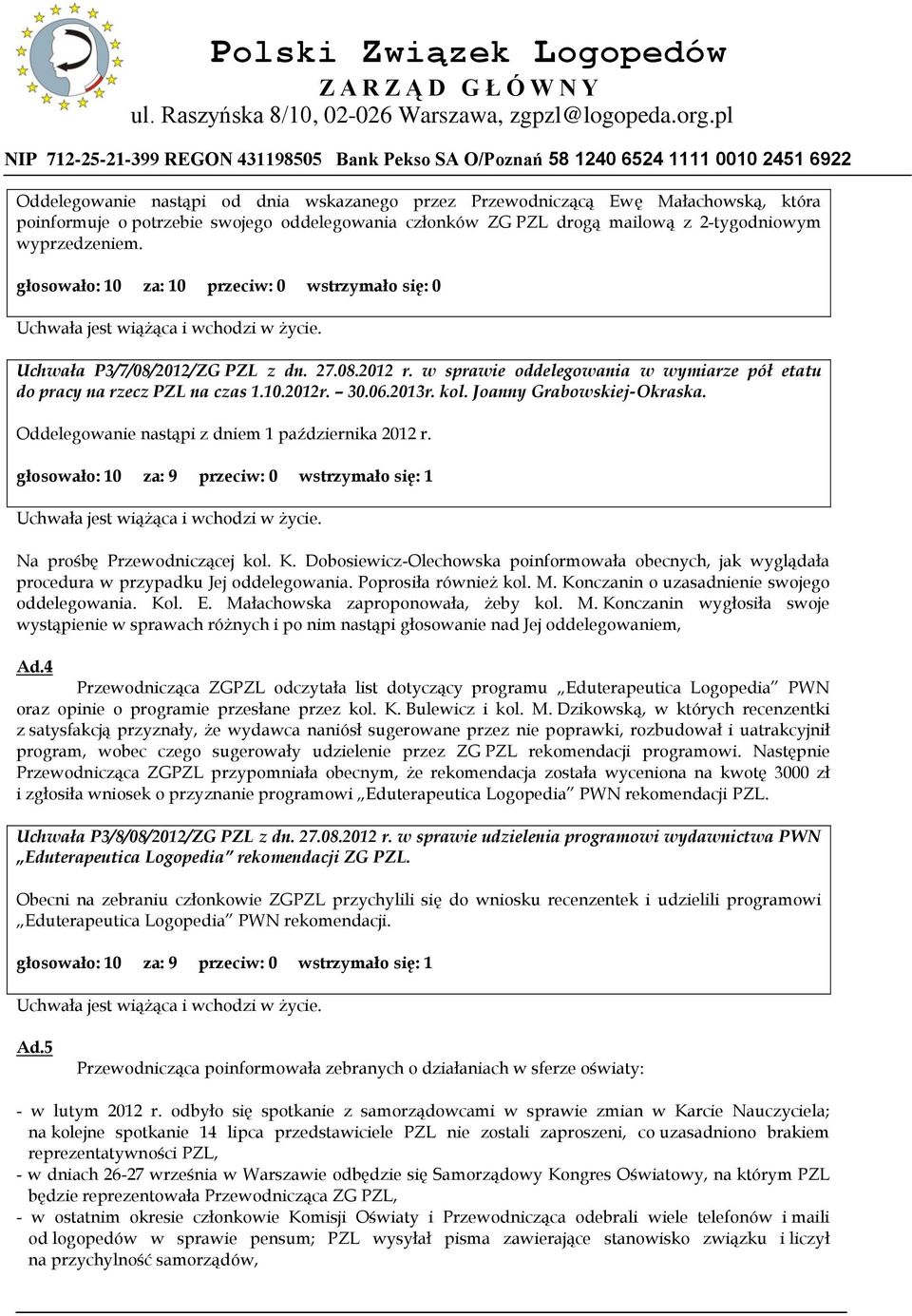 kol. Joanny Grabowskiej-Okraska. Oddelegowanie nastąpi z dniem 1 października 2012 r. głosowało: 10 za: 9 przeciw: 0 wstrzymało się: 1 Na prośbę Przewodniczącej kol. K.