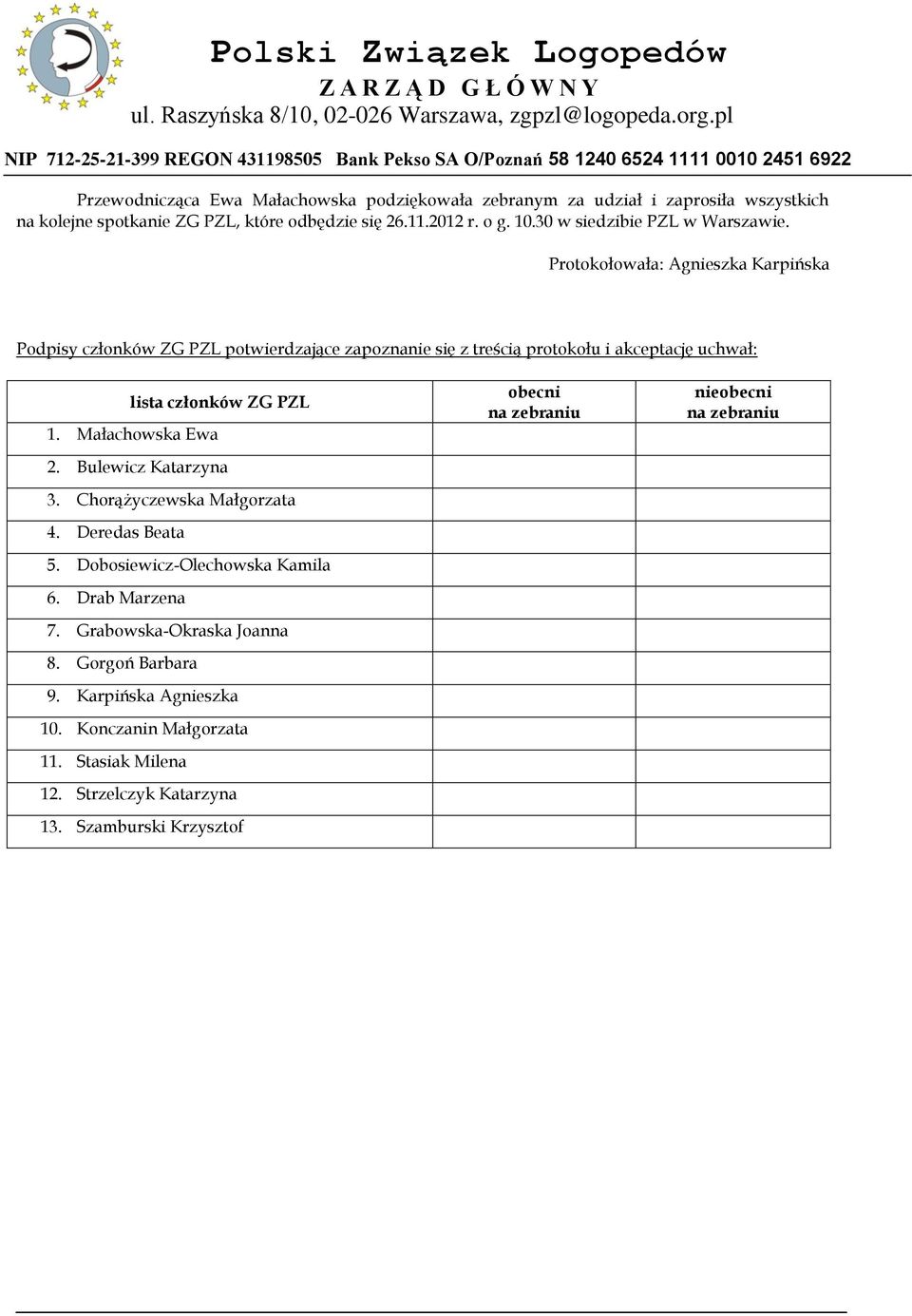 Protokołowała: Agnieszka Karpińska Podpisy członków ZG PZL potwierdzające zapoznanie się z treścią protokołu i akceptację uchwał: lista członków ZG PZL 1.