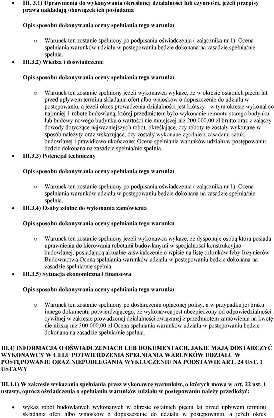 nr 1). Ocena spełniania warunków udziału w postępowaniu będzie dokonana na zasadzie spełnia/nie spełnia. III.3.