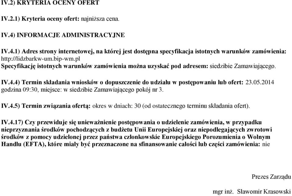 2014 godzina 09:30, miejsce: w siedzibie Zamawiającego pokój nr 3. IV.4.5) Termin związania ofertą: okres w dniach: 30 (od ostatecznego terminu składania ofert). IV.4.17) Czy przewiduje się