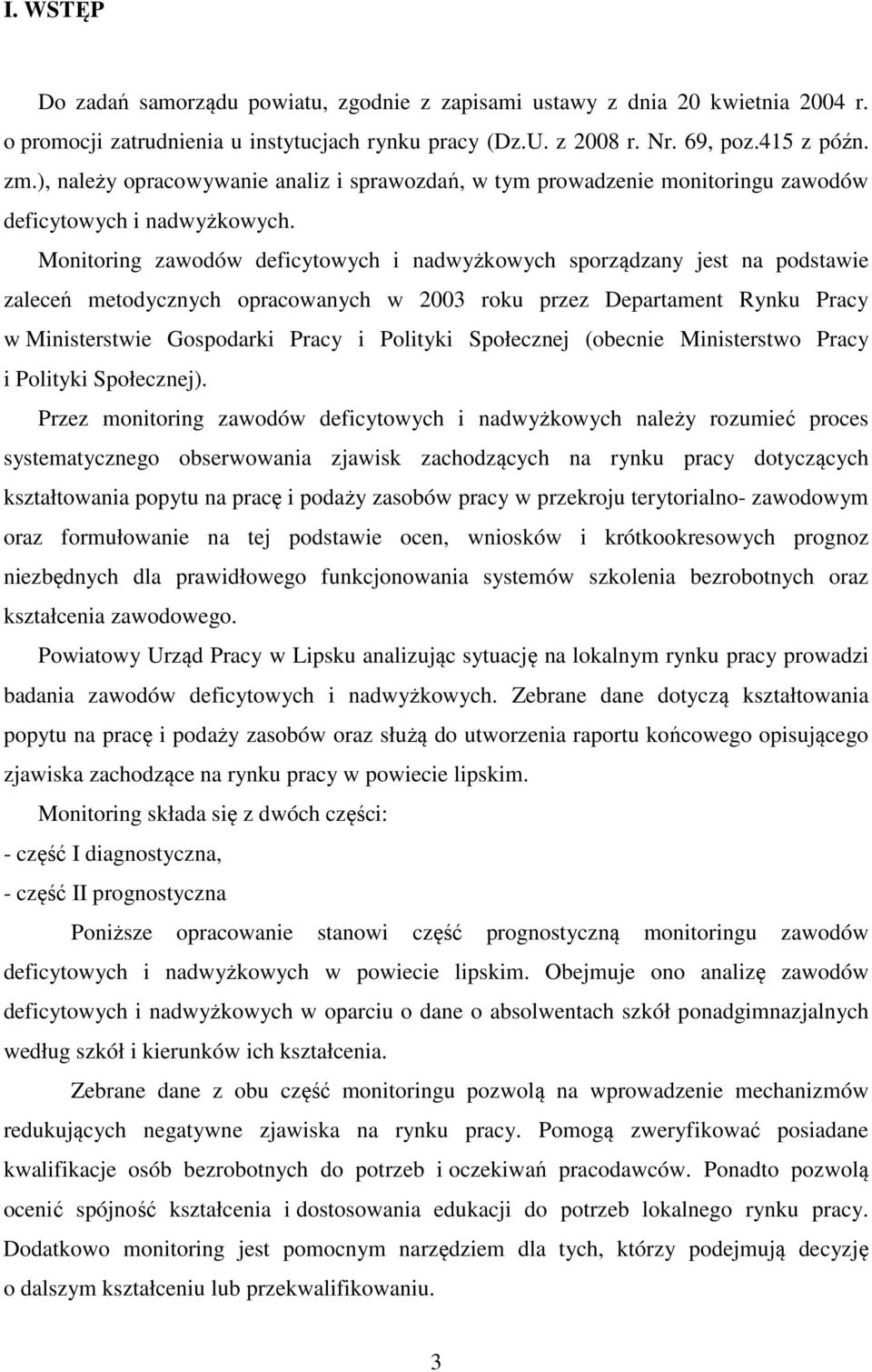 Monitoring zawodów deficytowych i nadwyżkowych sporządzany jest na podstawie zaleceń metodycznych opracowanych w 2003 roku przez Departament Rynku Pracy w Ministerstwie Gospodarki Pracy i Polityki