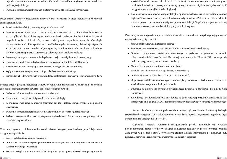 konsekwencji zmian, jakie wprowadzane są do środowiska biznesowego w szczególności: daleko idące ograniczenie możliwości trafnego określania (determinowania) przyszłych zmian i ich efektów, wzrost