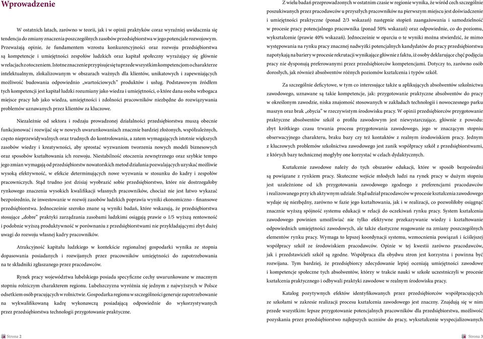 Przeważają opinie, że fundamentem wzrostu konkurencyjności oraz rozwoju przedsiębiorstwa są kompetencje i umiejętności zespołów ludzkich oraz kapitał społeczny wyrażający się głównie w relacjach z