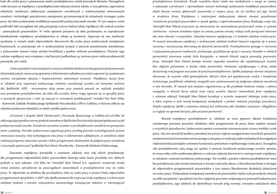 urządzeń i technologii, pozyskiwania umiejętności przystosowanych do aktualnych wymagań rynku pracy ale także podnoszenie kwalifikacji nauczycieli praktycznej nauki zawodu.