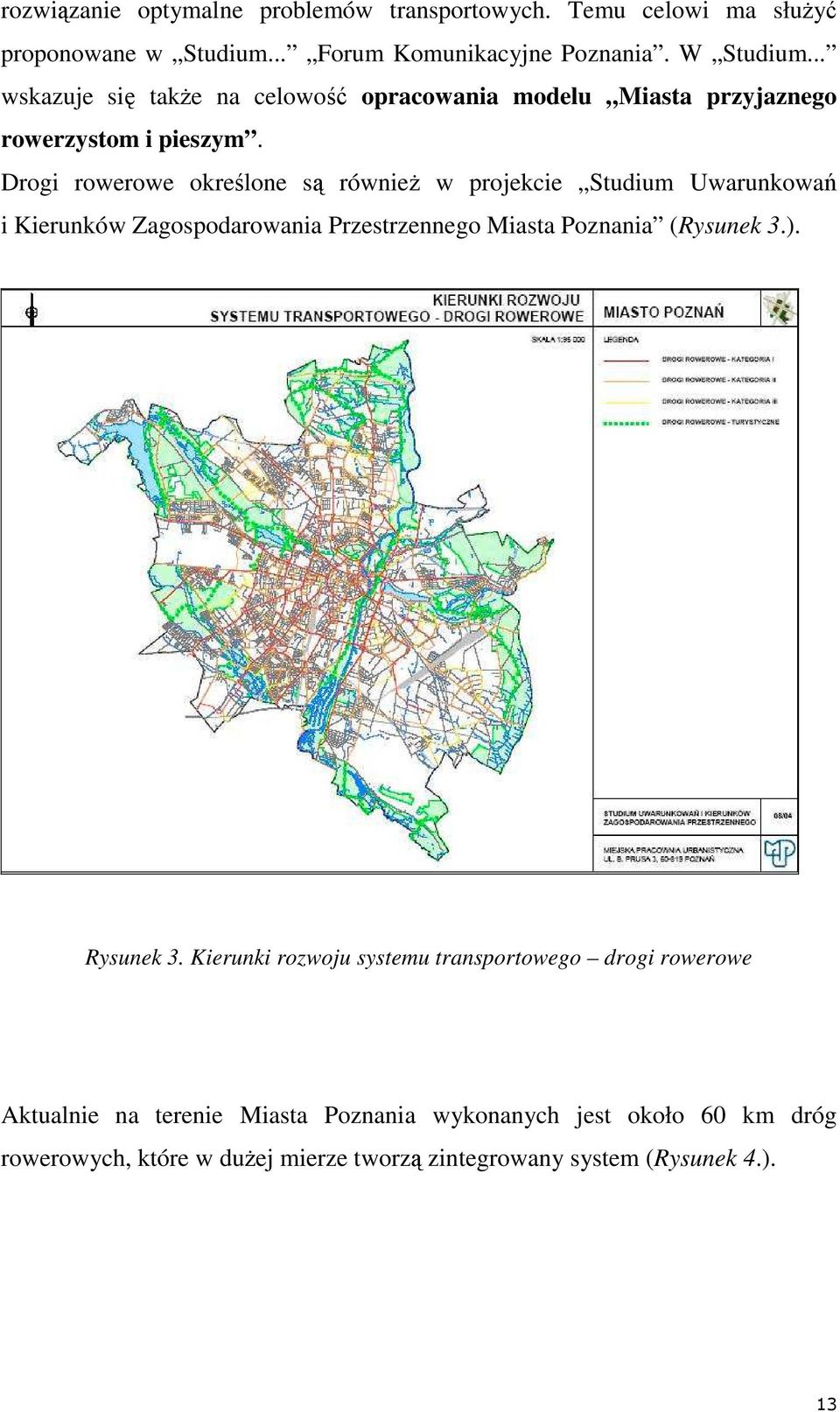 Drogi rowerowe określone są równieŝ w projekcie Studium Uwarunkowań i Kierunków Zagospodarowania Przestrzennego Miasta Poznania (Rysunek 3.).