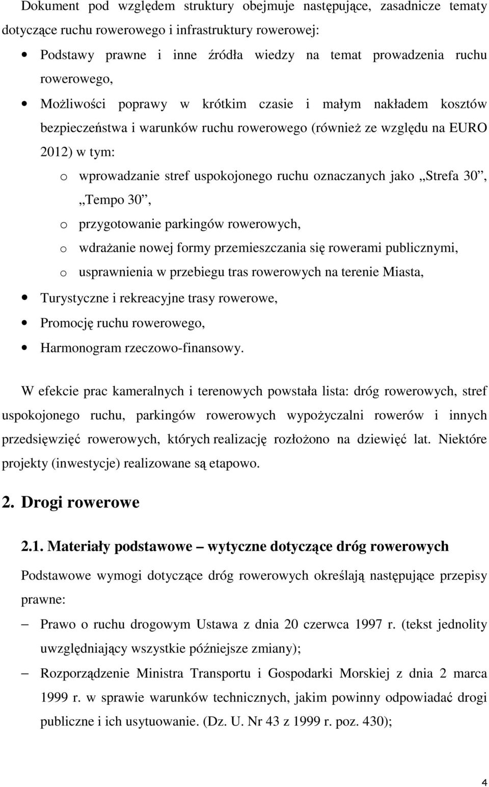 oznaczanych jako Strefa 30, Tempo 30, o przygotowanie parkingów rowerowych, o wdraŝanie nowej formy przemieszczania się rowerami publicznymi, o usprawnienia w przebiegu tras rowerowych na terenie