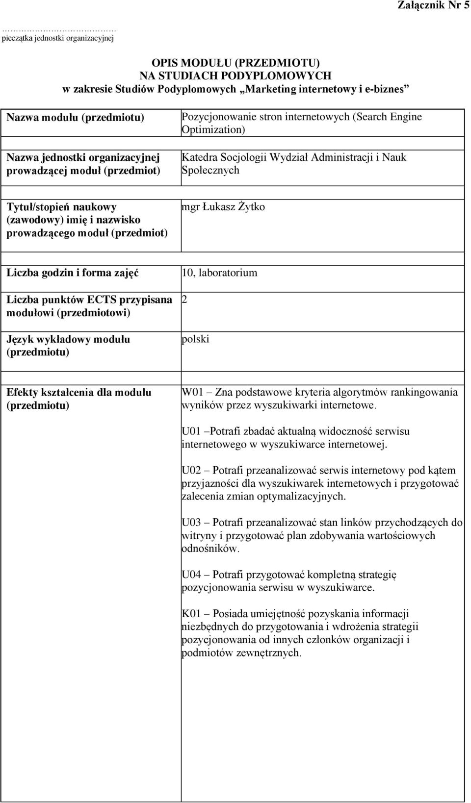 (zawodowy) imię i nazwisko prowadzącego moduł (przedmiot) mgr Łukasz Żytko Liczba godzin i forma zajęć Liczba punktów ECTS przypisana modułowi (przedmiotowi) Język wykładowy modułu 10, laboratorium 2