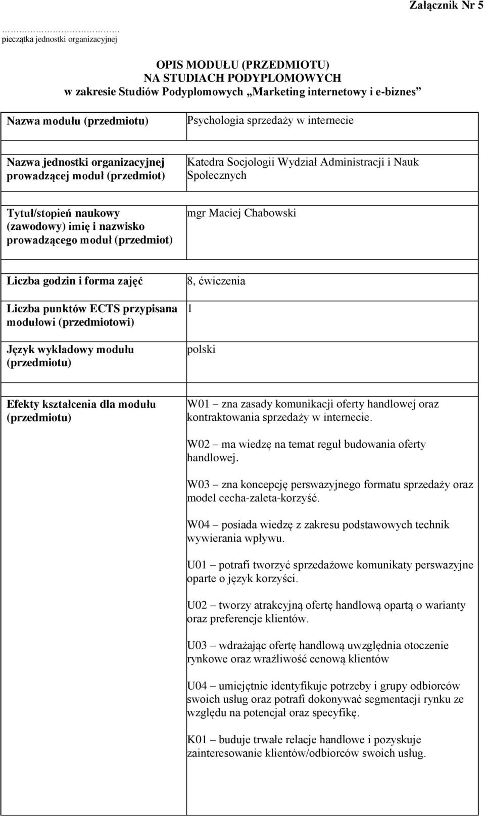 prowadzącego moduł (przedmiot) mgr Maciej Chabowski Liczba godzin i forma zajęć Liczba punktów ECTS przypisana modułowi (przedmiotowi) Język wykładowy modułu 8, ćwiczenia 1 polski Efekty kształcenia