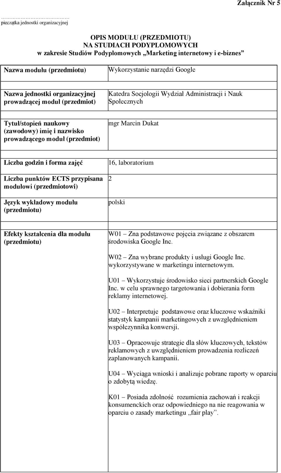 moduł (przedmiot) mgr Marcin Dukat Liczba godzin i forma zajęć Liczba punktów ECTS przypisana modułowi (przedmiotowi) Język wykładowy modułu 16, laboratorium 2 polski Efekty kształcenia dla modułu