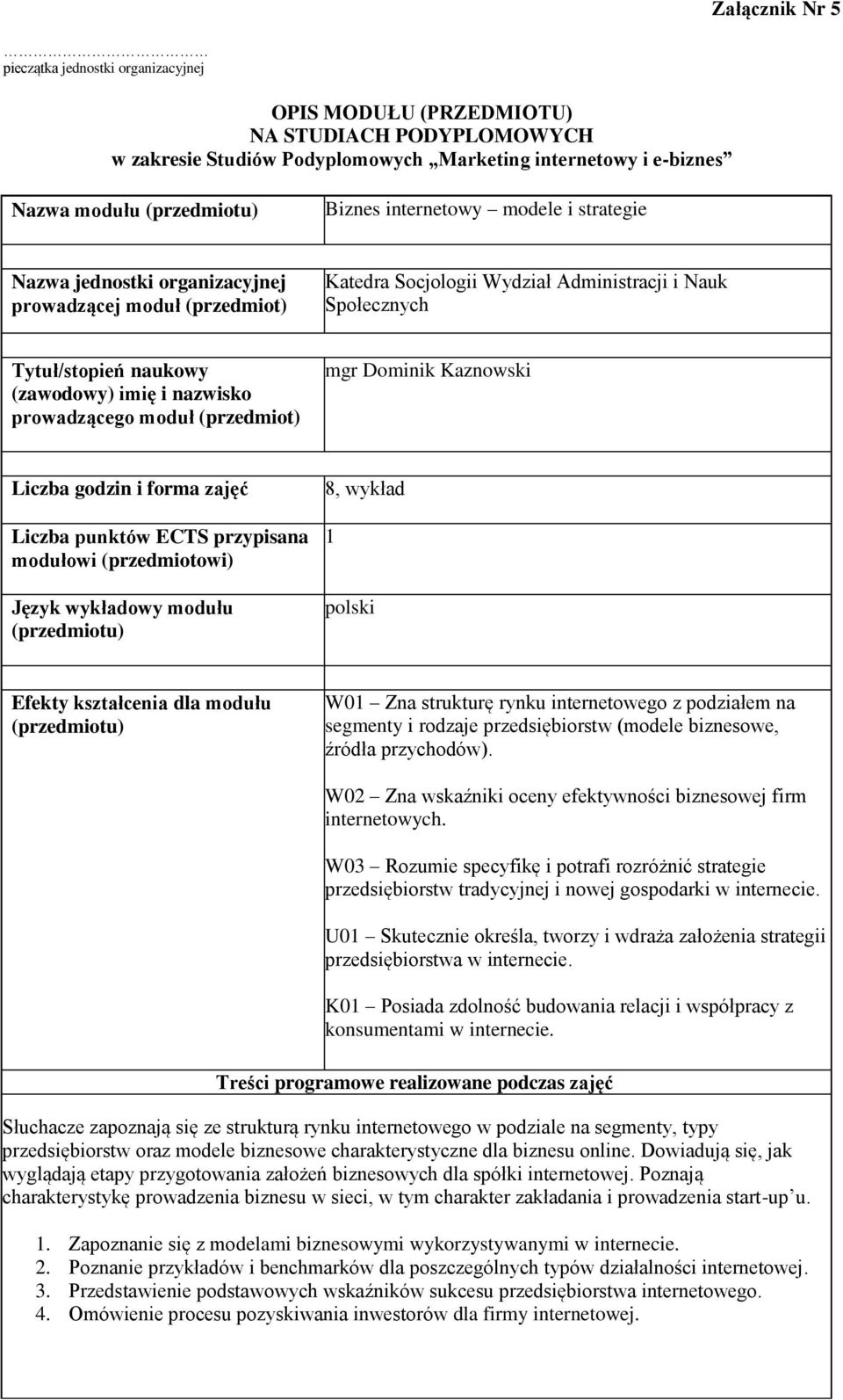 prowadzącego moduł (przedmiot) mgr Dominik Kaznowski Liczba godzin i forma zajęć Liczba punktów ECTS przypisana modułowi (przedmiotowi) Język wykładowy modułu 8, wykład 1 polski Efekty kształcenia