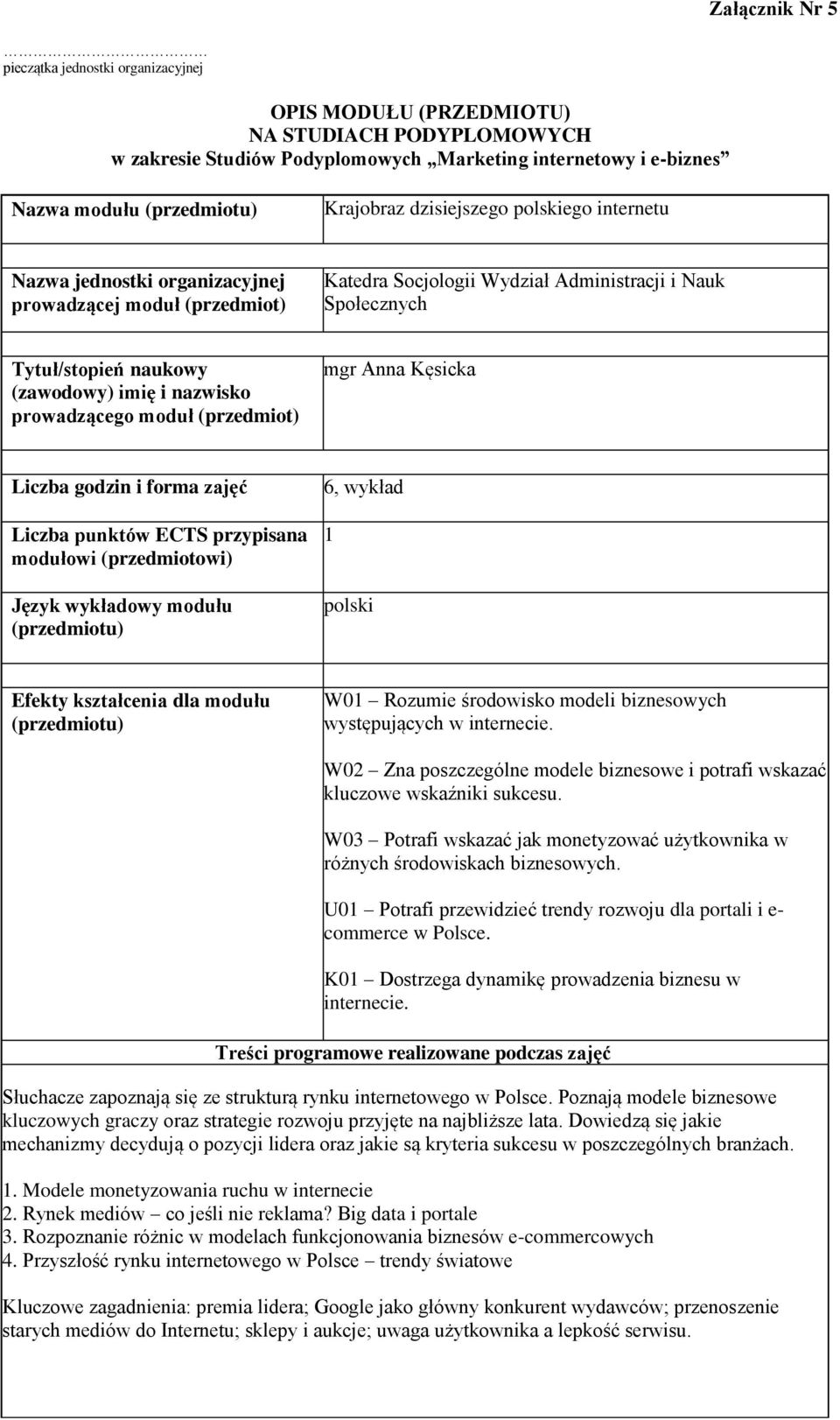 nazwisko prowadzącego moduł (przedmiot) mgr Anna Kęsicka Liczba godzin i forma zajęć Liczba punktów ECTS przypisana modułowi (przedmiotowi) Język wykładowy modułu 6, wykład 1 polski Efekty