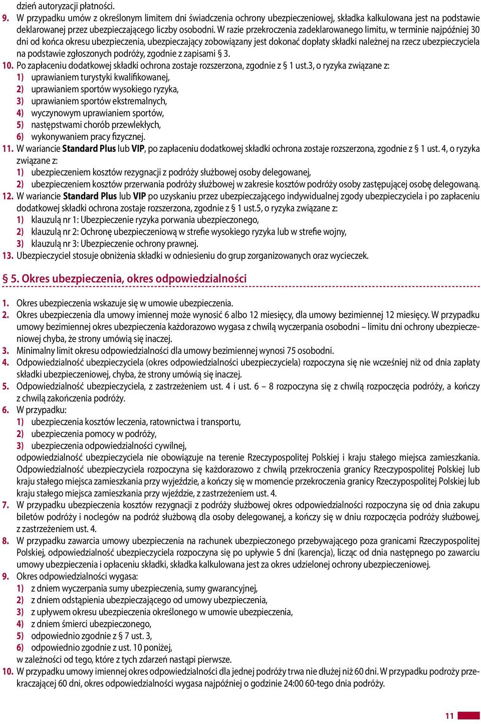 W razie przekroczenia zadeklarowanego limitu, w terminie najpóźniej 30 dni od końca okresu ubezpieczenia, ubezpieczający zobowiązany jest dokonać dopłaty składki należnej na rzecz ubezpieczyciela na