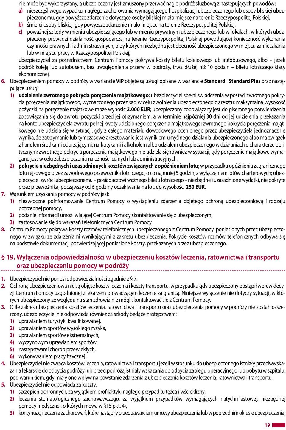 miało miejsce na terenie Rzeczypospolitej Polskiej, c) poważnej szkody w mieniu ubezpieczającego lub w mieniu prywatnym ubezpieczonego lub w lokalach, w których ubezpieczony prowadzi działalność