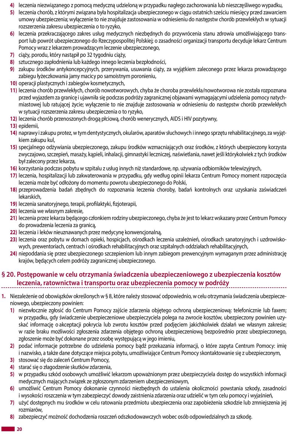 to ryzyko, 6) leczenia przekraczającego zakres usług medycznych niezbędnych do przywrócenia stanu zdrowia umożliwiającego transport lub powrót ubezpieczonego do Rzeczypospolitej Polskiej; o