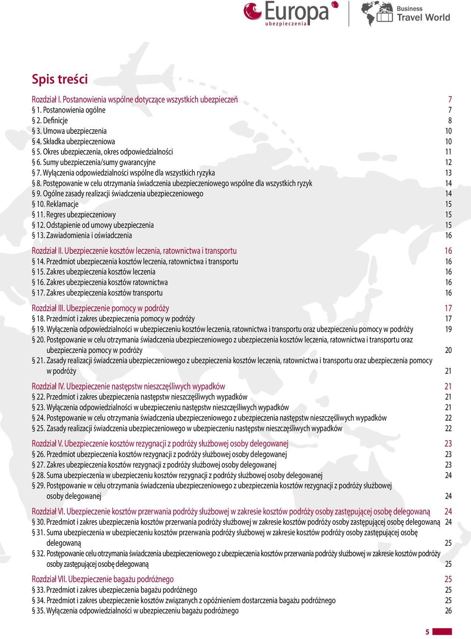 Postępowanie w celu otrzymania świadczenia ubezpieczeniowego wspólne dla wszystkich ryzyk 14 9. Ogólne zasady realizacji świadczenia ubezpieczeniowego 14 10. Reklamacje 15 11.