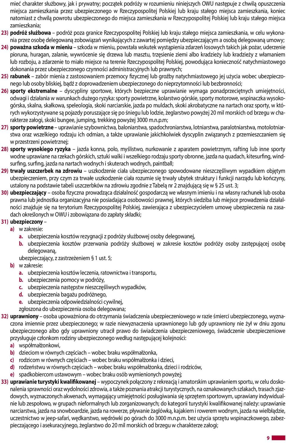 poza granice Rzeczypospolitej Polskiej lub kraju stałego miejsca zamieszkania, w celu wykonania przez osobę delegowaną zobowiązań wynikających z zawartej pomiędzy ubezpieczającym a osobą delegowaną