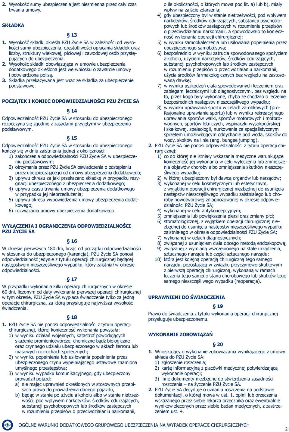 ubezpieczenia. 2. Wysokość składki obowiązująca w umowie ubezpieczenia dodatkowego określona jest we wniosku o zawarcie umowy i potwierdzona polisą. 3.