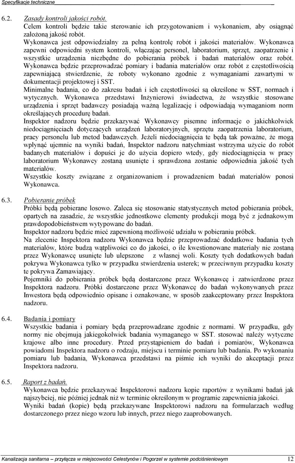 Wykonawca zapewni odpowiedni system kontroli, włączając personel, laboratorium, sprzęt, zaopatrzenie i wszystkie urządzenia niezbędne do pobierania próbek i badań materiałów oraz robót.