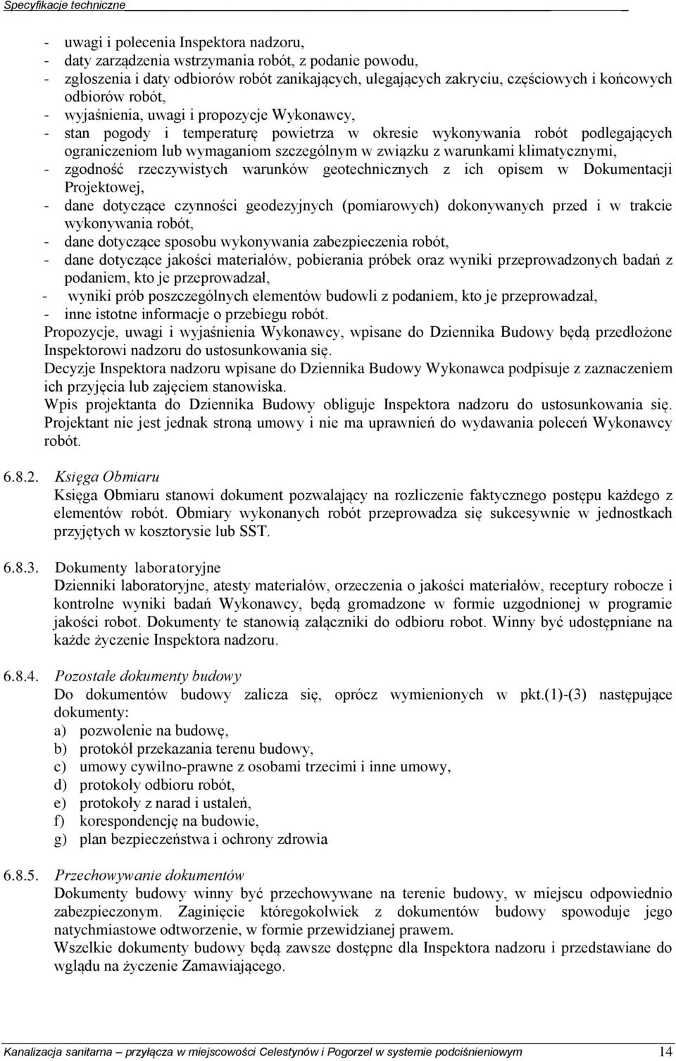 szczególnym w związku z warunkami klimatycznymi, - zgodność rzeczywistych warunków geotechnicznych z ich opisem w Dokumentacji Projektowej, - dane dotyczące czynności geodezyjnych (pomiarowych)