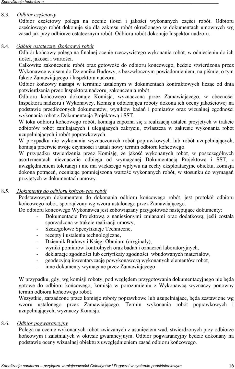 Odbiór ostateczny (końcowy) robót Odbiór końcowy polega na finalnej ocenie rzeczywistego wykonania robót, w odniesieniu do ich ilości, jakości i wartości.