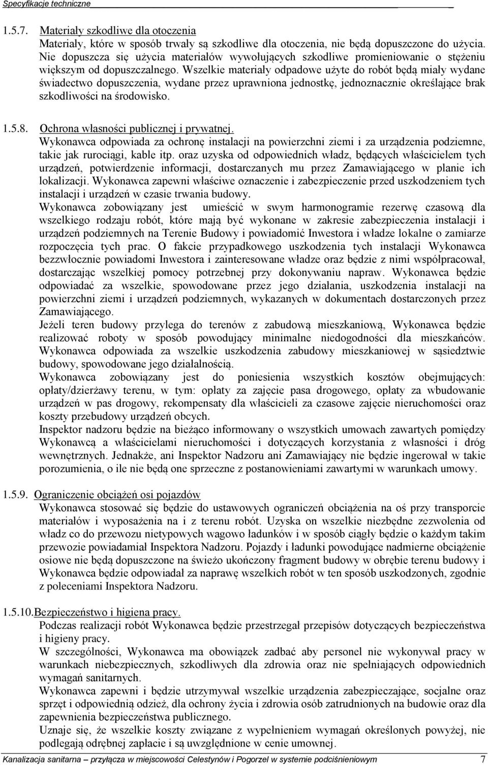 Wszelkie materiały odpadowe użyte do robót będą miały wydane świadectwo dopuszczenia, wydane przez uprawniona jednostkę, jednoznacznie określające brak szkodliwości na środowisko. 1.5.8.