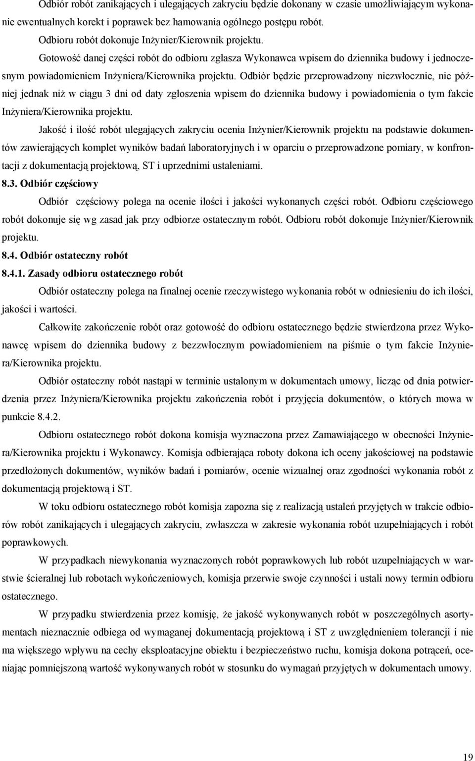 Odbiór będzie przeprowadzony niezwłocznie, nie później jednak niż w ciągu 3 dni od daty zgłoszenia wpisem do dziennika budowy i powiadomienia o tym fakcie Inżyniera/Kierownika projektu.