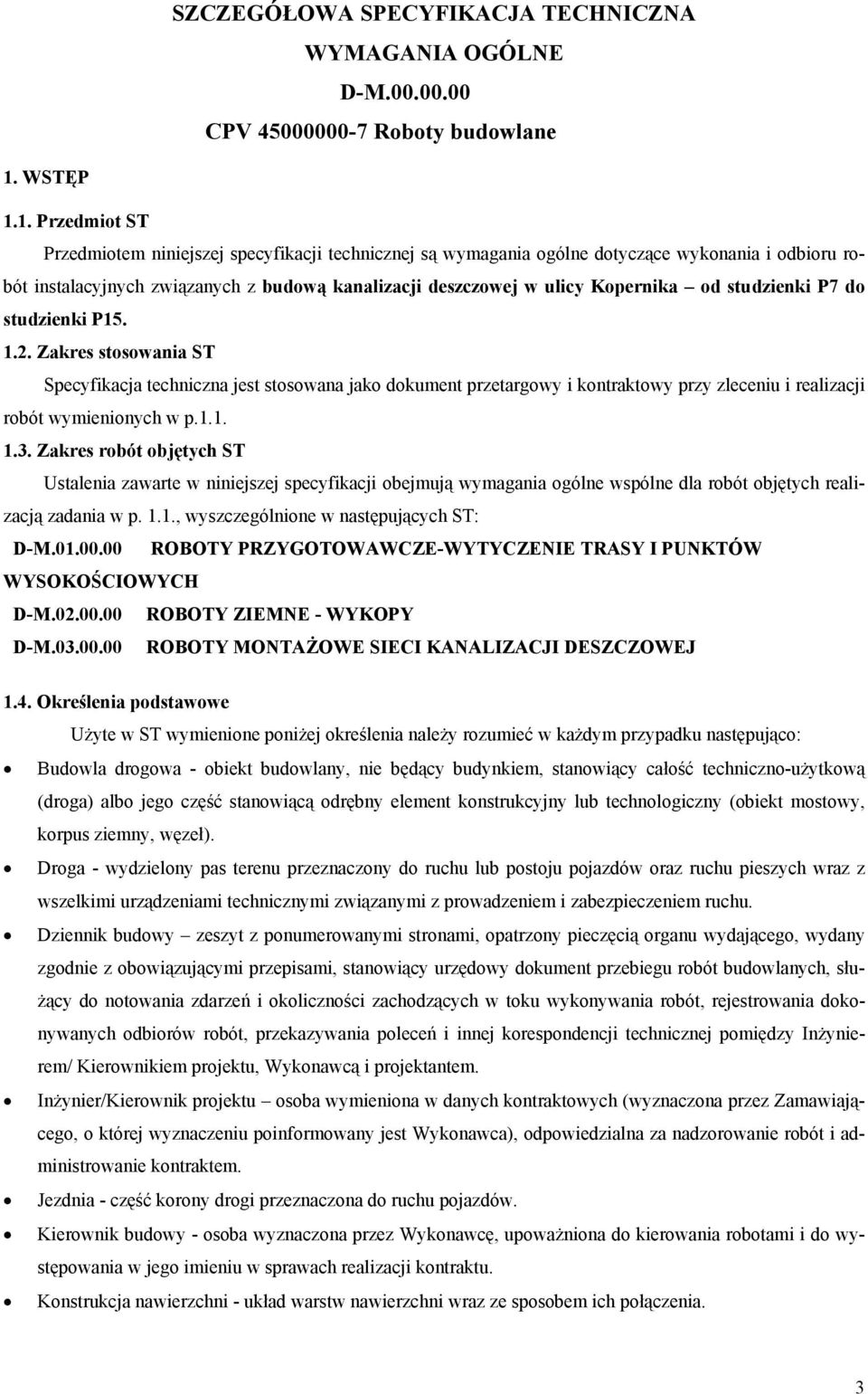 1. Przedmiot ST Przedmiotem niniejszej specyfikacji technicznej są wymagania ogólne dotyczące wykonania i odbioru robót instalacyjnych związanych z budową kanalizacji deszczowej w ulicy Kopernika od