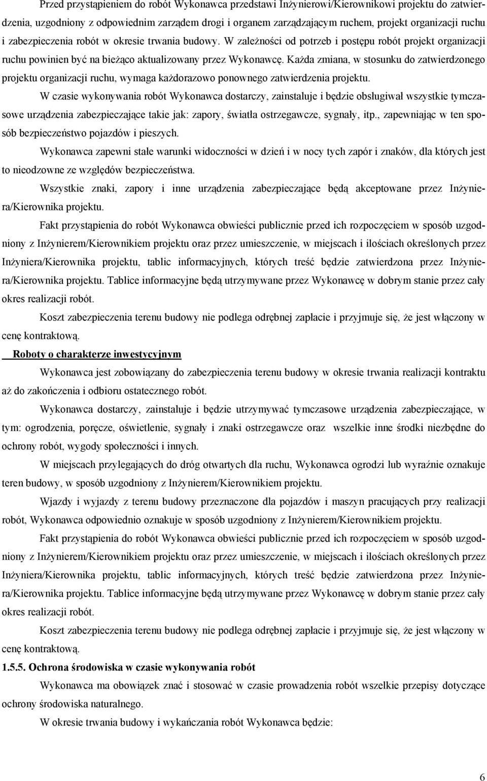 Każda zmiana, w stosunku do zatwierdzonego projektu organizacji ruchu, wymaga każdorazowo ponownego zatwierdzenia projektu.