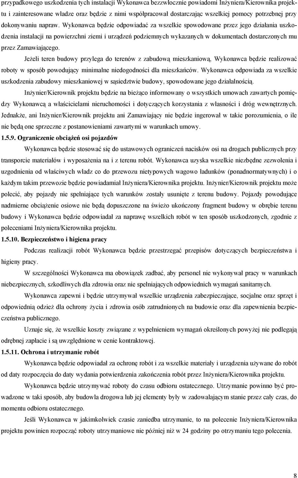 Wykonawca będzie odpowiadać za wszelkie spowodowane przez jego działania uszkodzenia instalacji na powierzchni ziemi i urządzeń podziemnych wykazanych w dokumentach dostarczonych mu przez